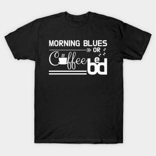 Early Morning Blues: Coffee or Bed T-Shirt